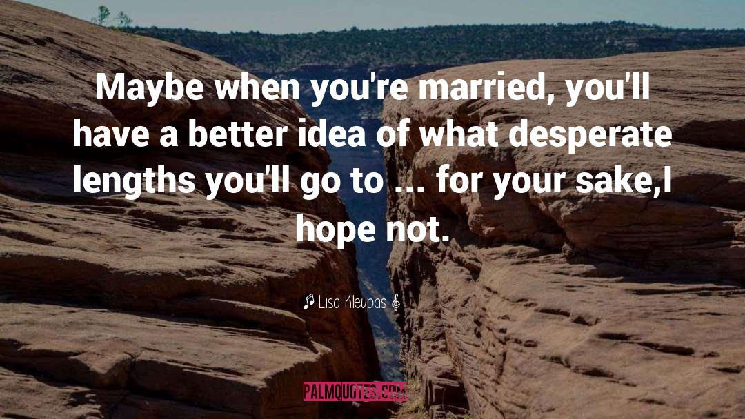 Lisa Kleypas Quotes: Maybe when you're married, you'll