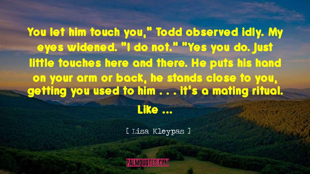 Lisa Kleypas Quotes: You let him touch you,