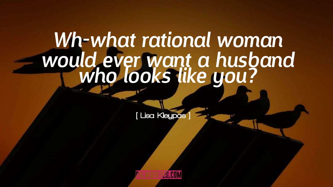 Lisa Kleypas Quotes: Wh-what rational woman would ever