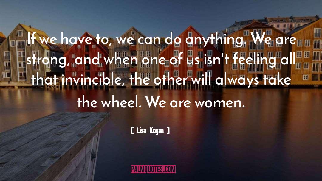 Lisa Kogan Quotes: If we have to, we