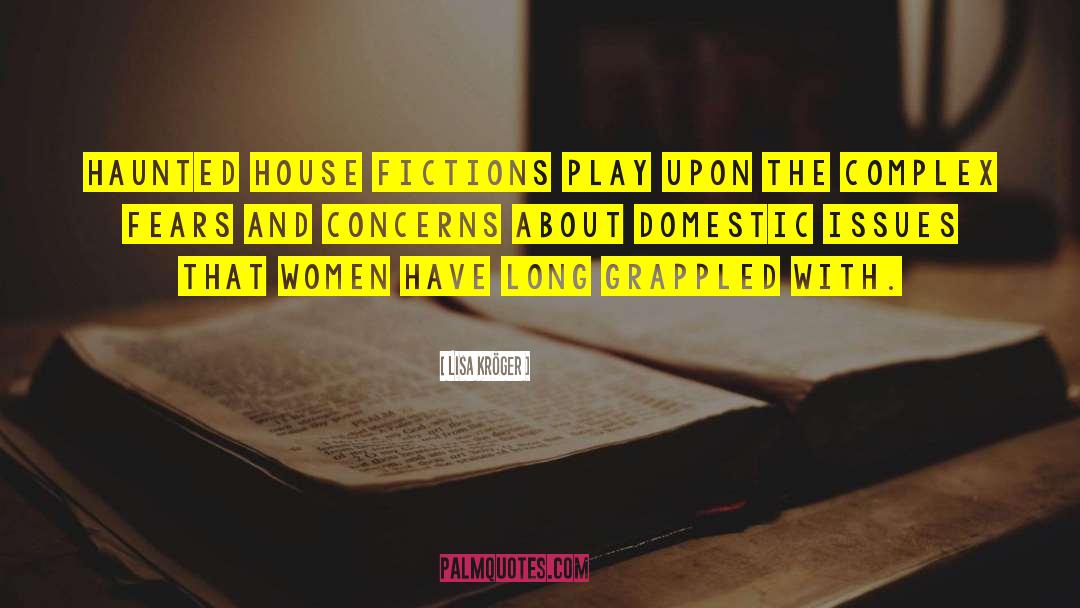 Lisa Kröger Quotes: Haunted house fictions play upon