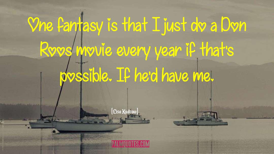 Lisa Kudrow Quotes: One fantasy is that I