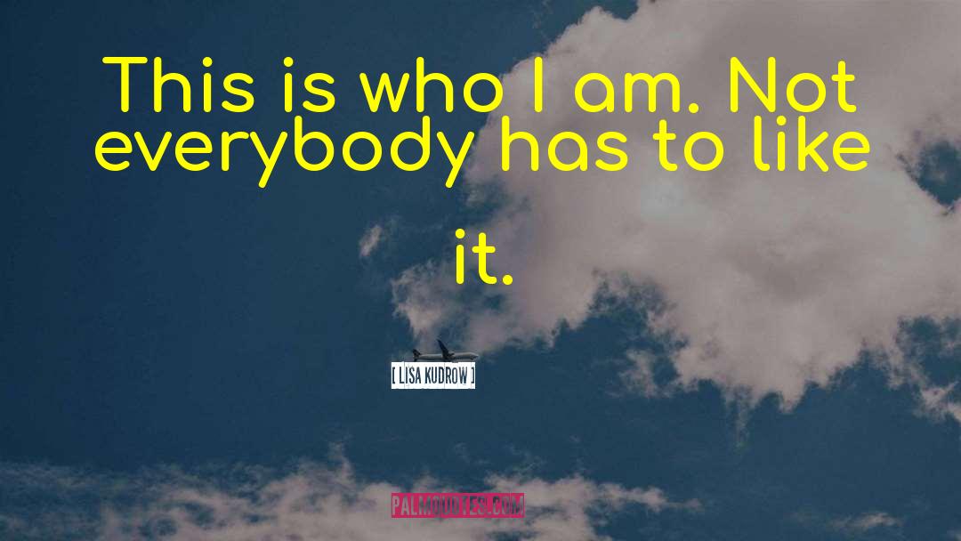 Lisa Kudrow Quotes: This is who I am.