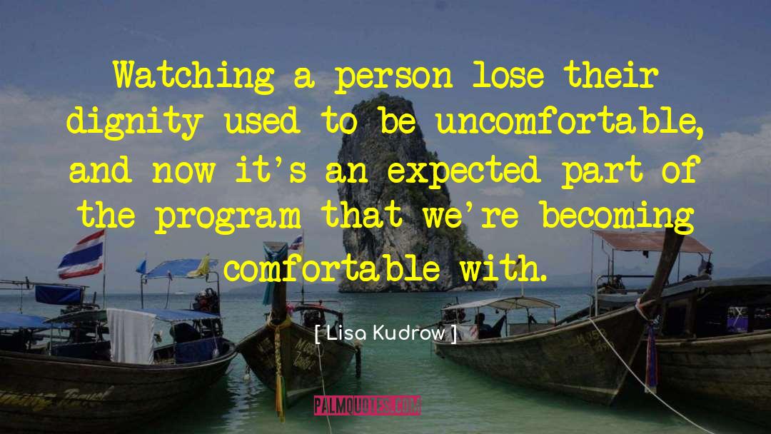 Lisa Kudrow Quotes: Watching a person lose their