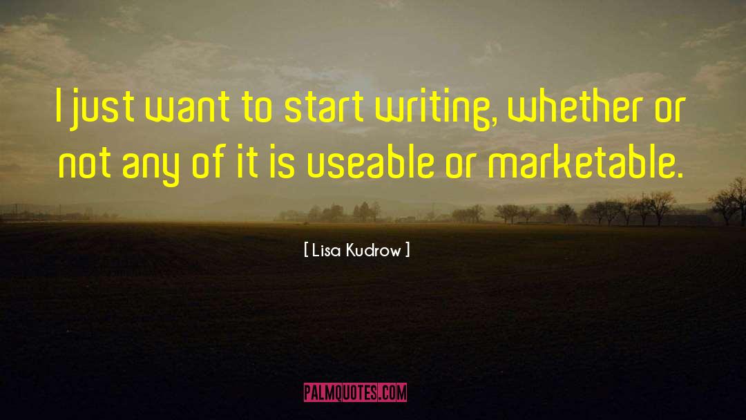 Lisa Kudrow Quotes: I just want to start