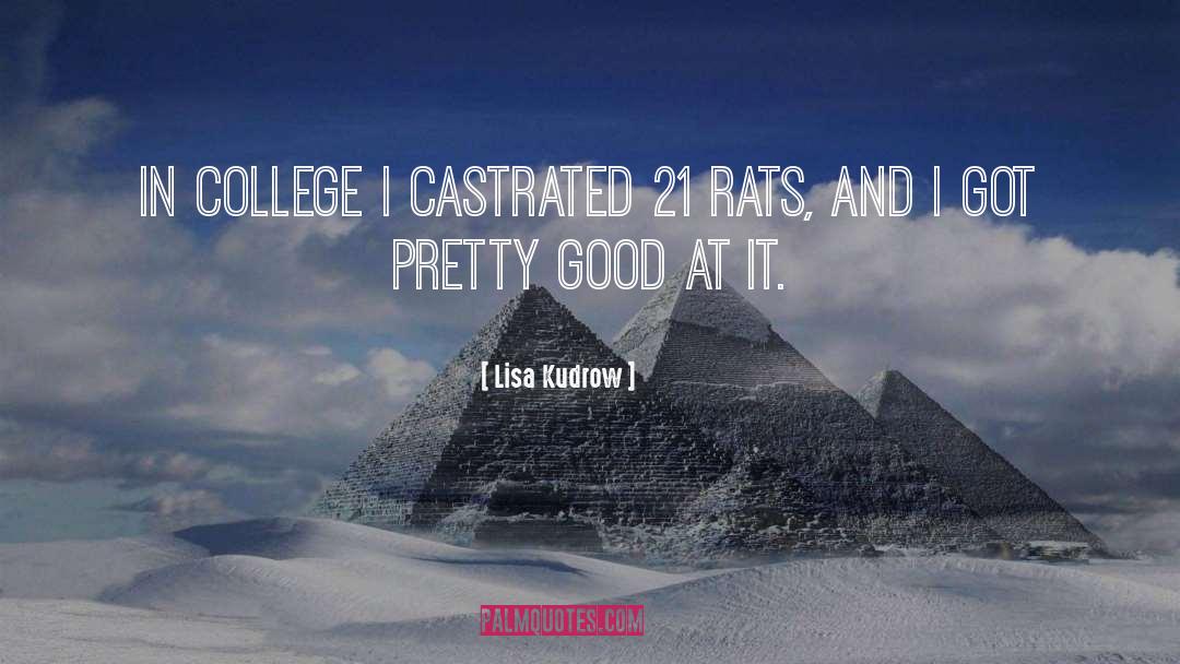 Lisa Kudrow Quotes: In college I castrated 21