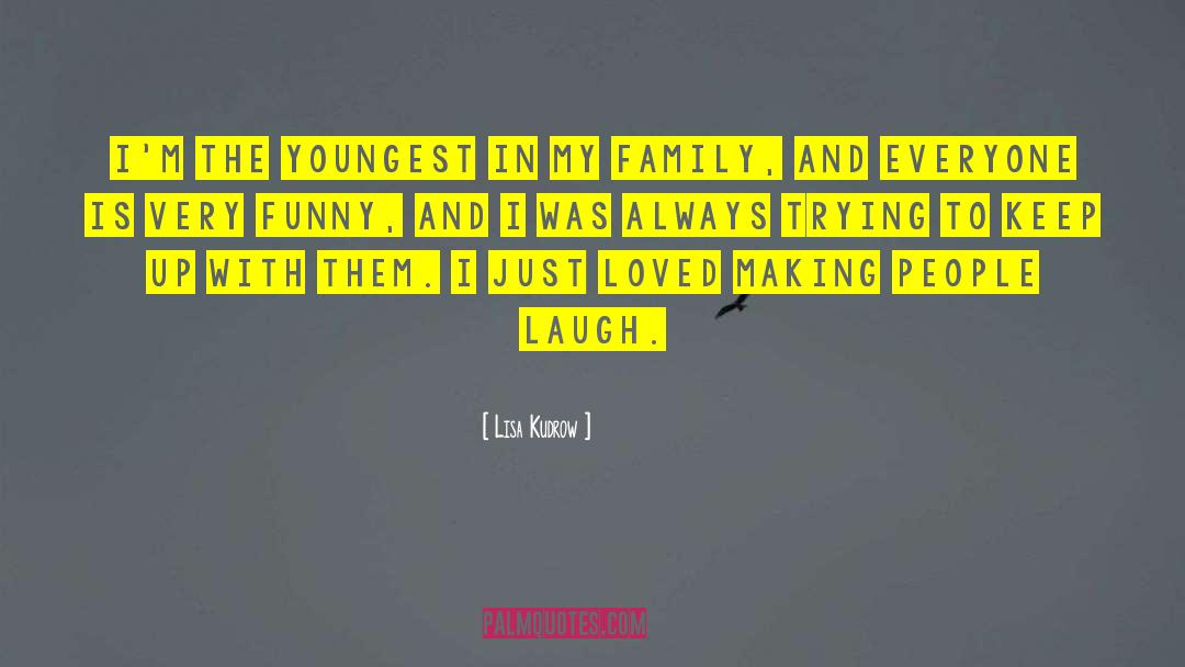 Lisa Kudrow Quotes: I'm the youngest in my