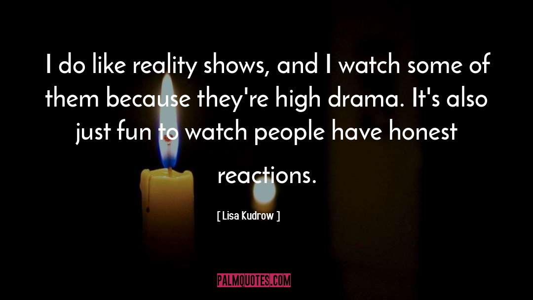 Lisa Kudrow Quotes: I do like reality shows,