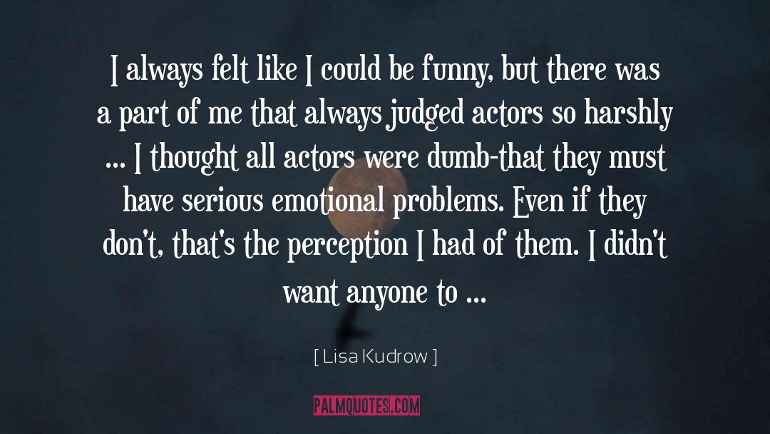 Lisa Kudrow Quotes: I always felt like I