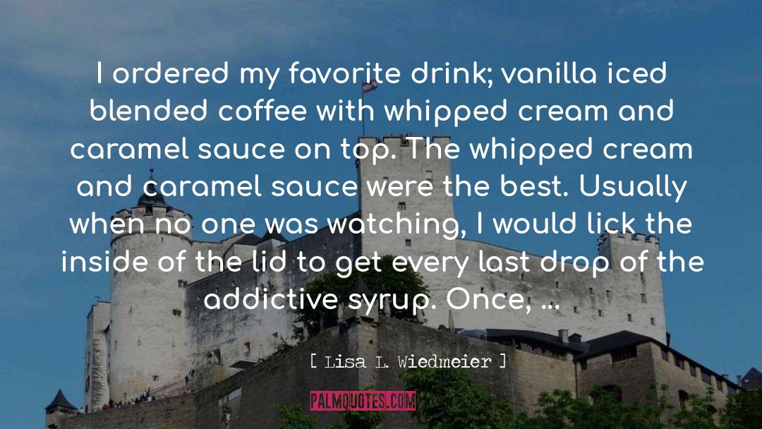 Lisa L. Wiedmeier Quotes: I ordered my favorite drink;