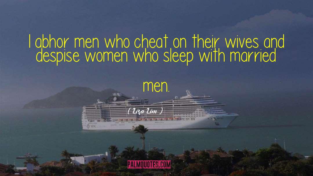 Lisa Lim Quotes: I abhor men who cheat