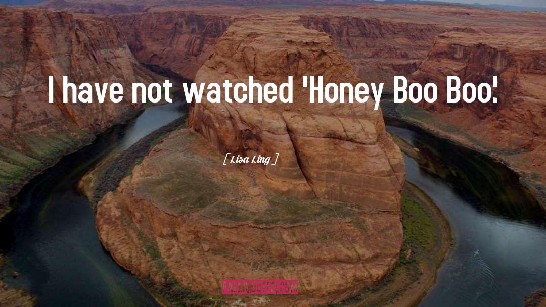 Lisa Ling Quotes: I have not watched 'Honey