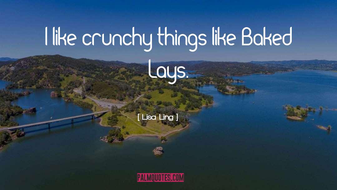 Lisa Ling Quotes: I like crunchy things like