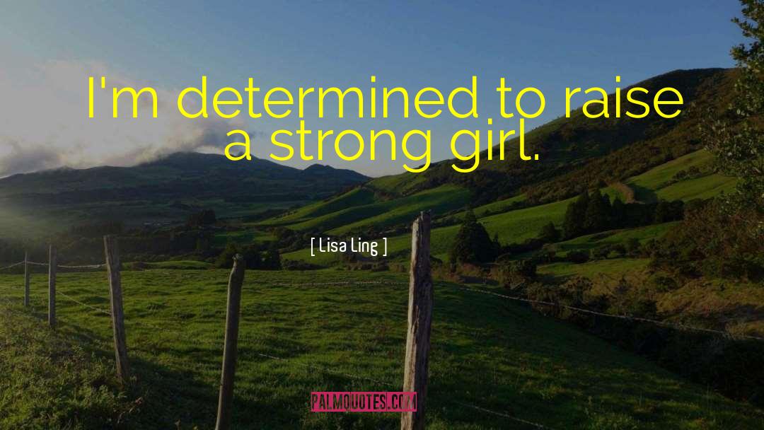 Lisa Ling Quotes: I'm determined to raise a