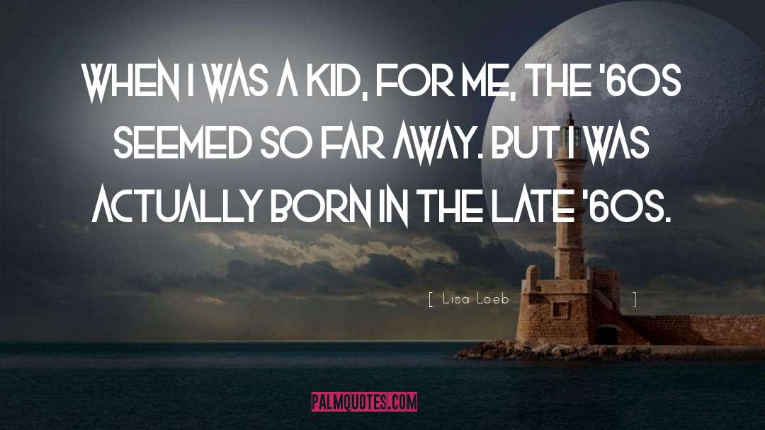 Lisa Loeb Quotes: When I was a kid,