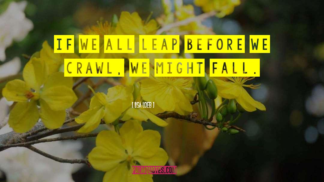 Lisa Loeb Quotes: If we all leap before