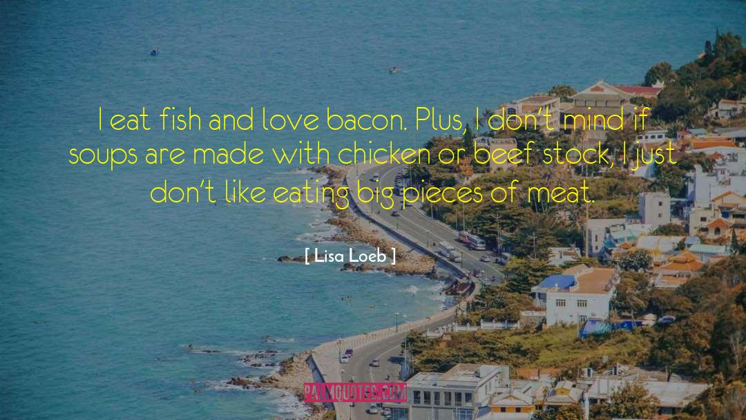 Lisa Loeb Quotes: I eat fish and love