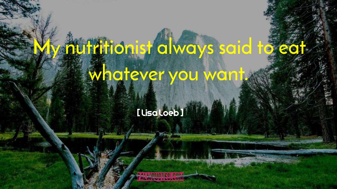 Lisa Loeb Quotes: My nutritionist always said to