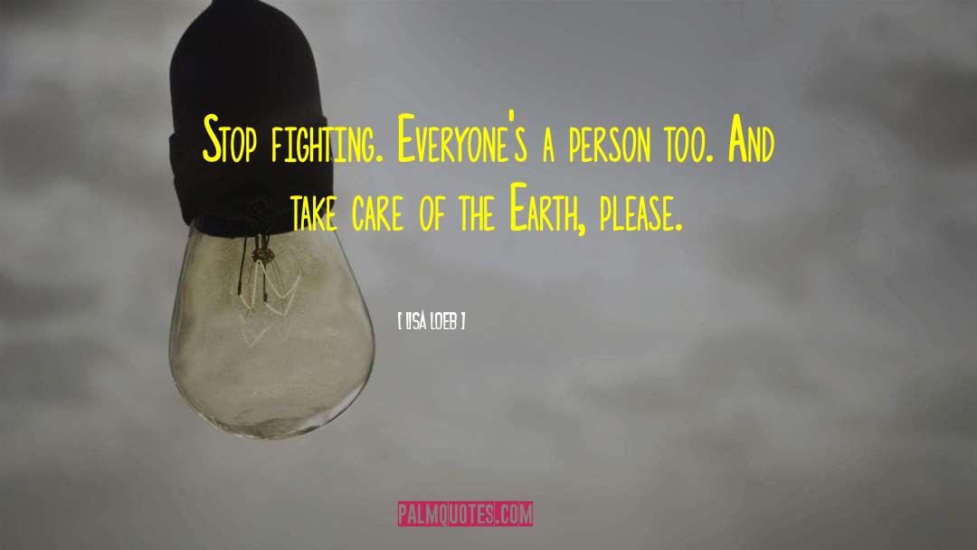 Lisa Loeb Quotes: Stop fighting. Everyone's a person