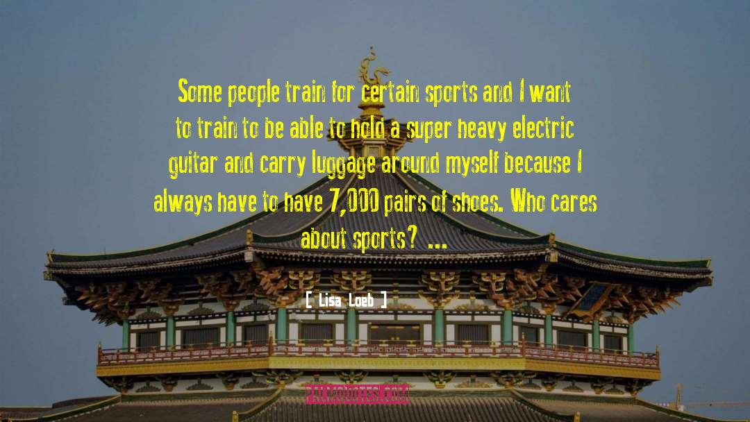Lisa Loeb Quotes: Some people train for certain