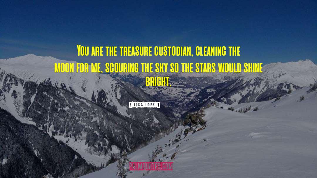 Lisa Loeb Quotes: You are the treasure custodian,