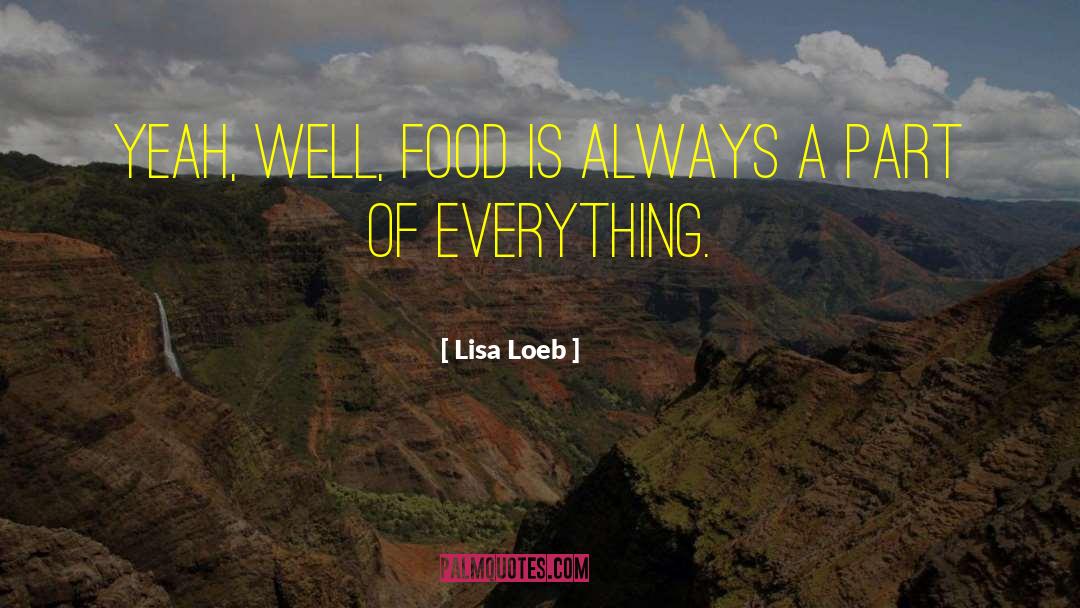 Lisa Loeb Quotes: Yeah, well, food is always