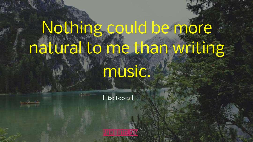 Lisa Lopes Quotes: Nothing could be more natural