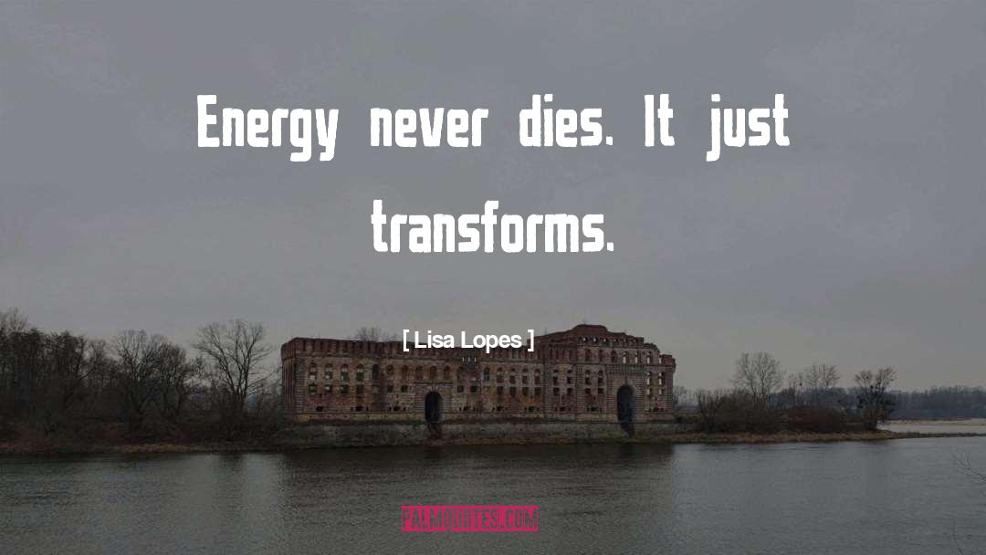 Lisa Lopes Quotes: Energy never dies. <br> It