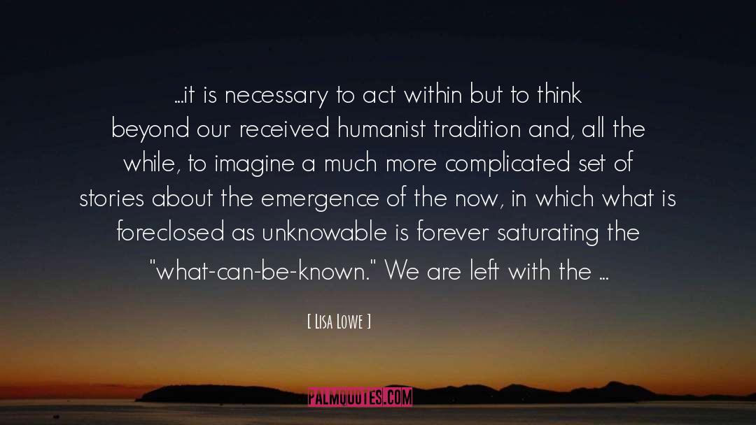 Lisa Lowe Quotes: ...it is necessary to act