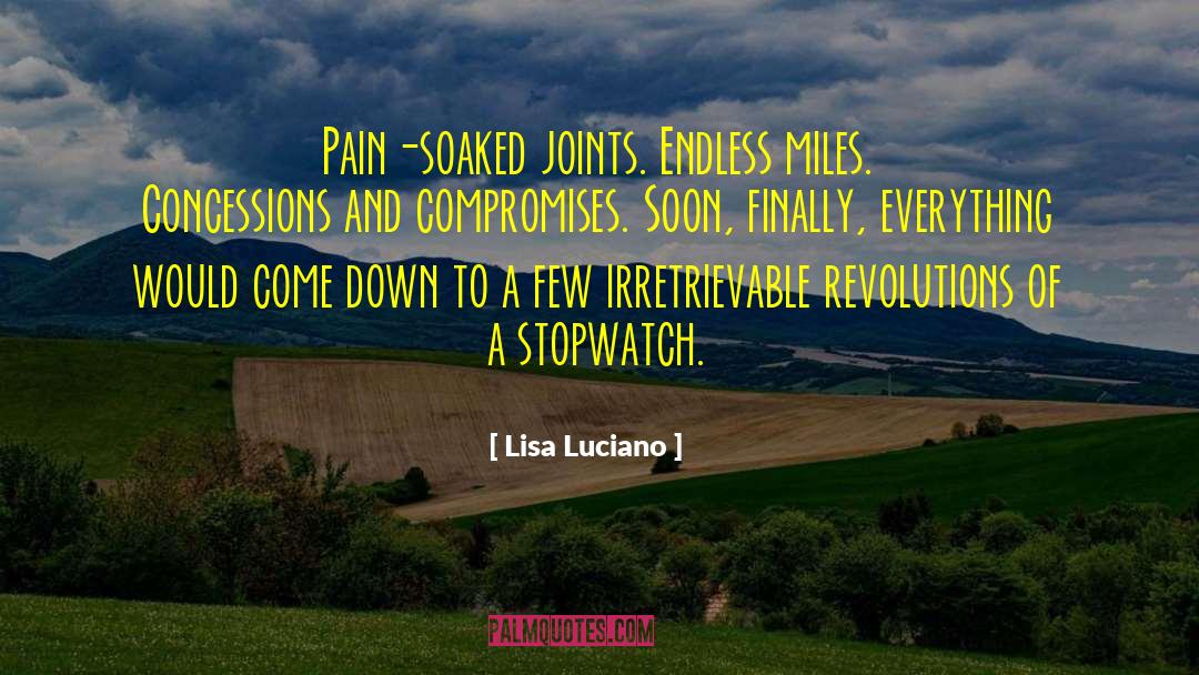 Lisa Luciano Quotes: Pain-soaked joints. Endless miles. Concessions