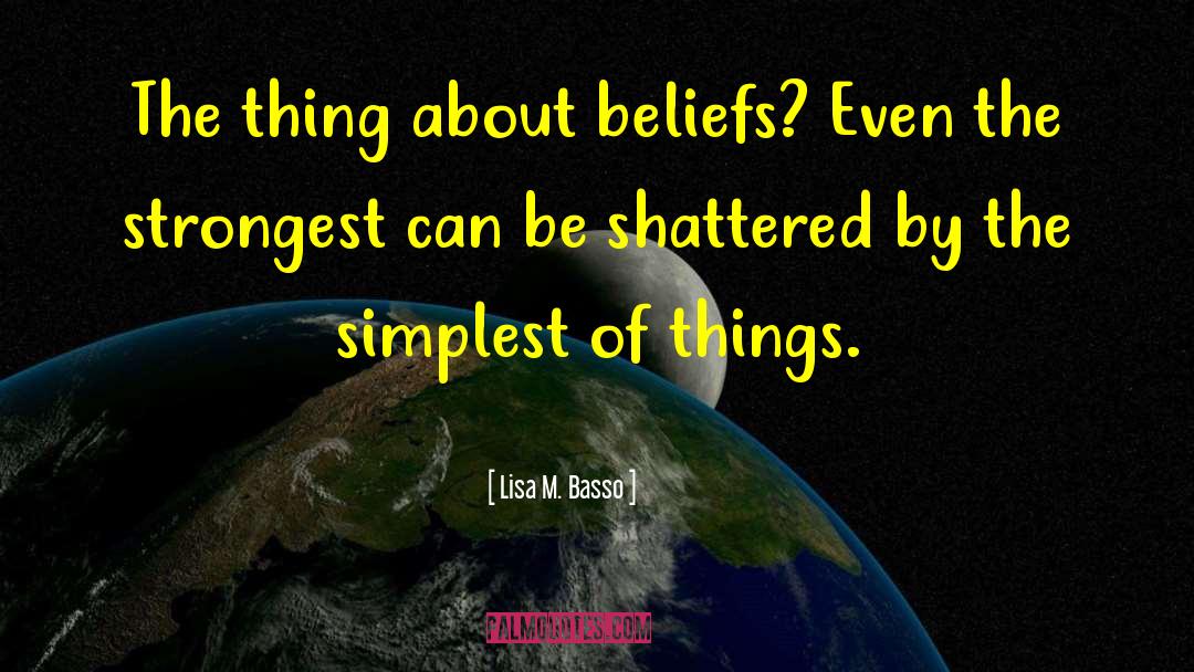 Lisa M. Basso Quotes: The thing about beliefs? Even