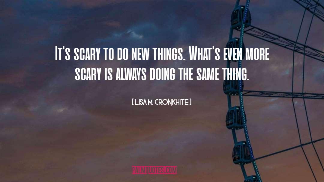 Lisa M. Cronkhite Quotes: It's scary to do new
