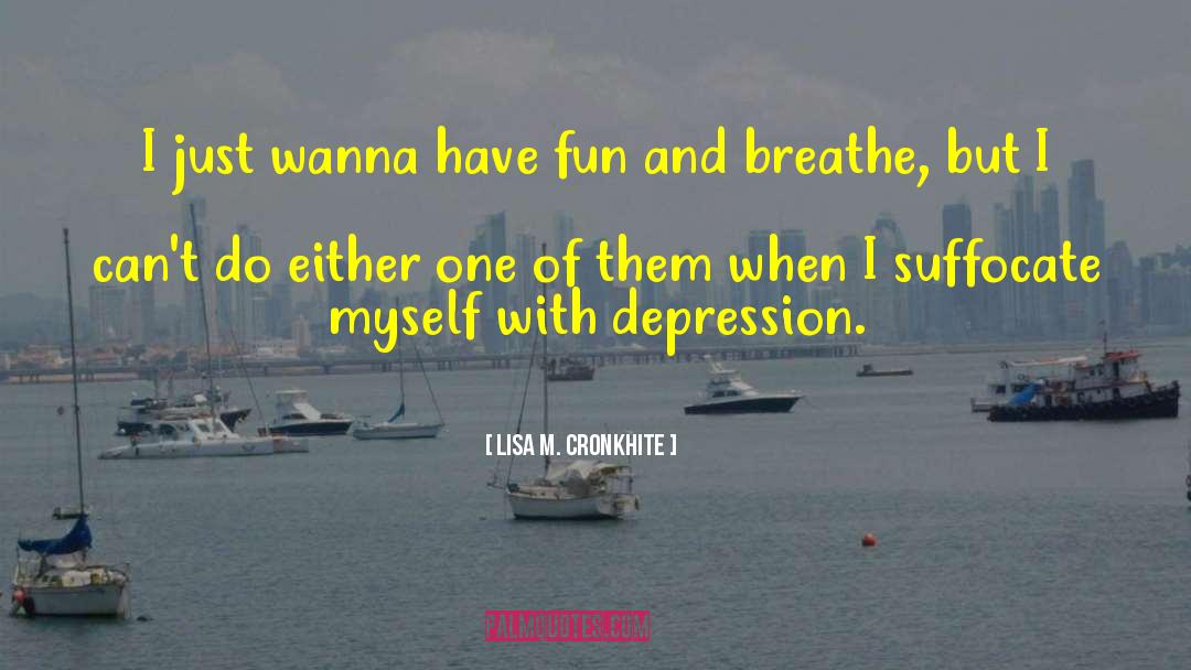 Lisa M. Cronkhite Quotes: I just wanna have fun