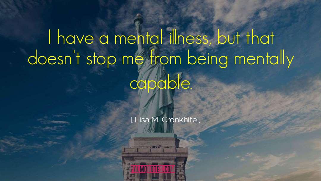 Lisa M. Cronkhite Quotes: I have a mental illness,