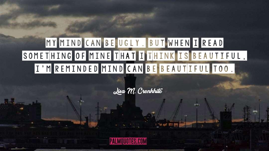 Lisa M. Cronkhite Quotes: My mind can be ugly.