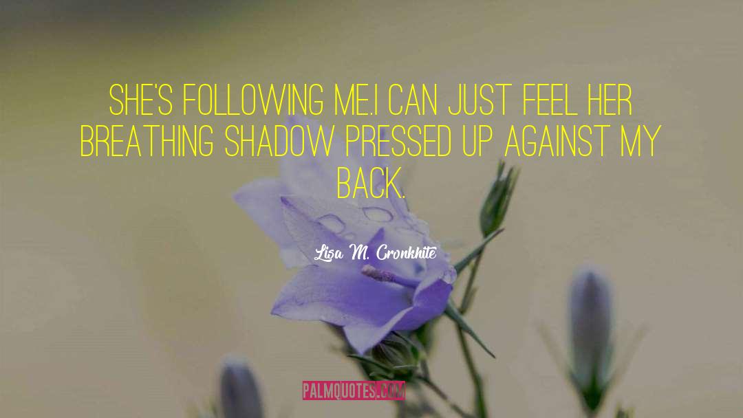 Lisa M. Cronkhite Quotes: She's following me.<br>I can just