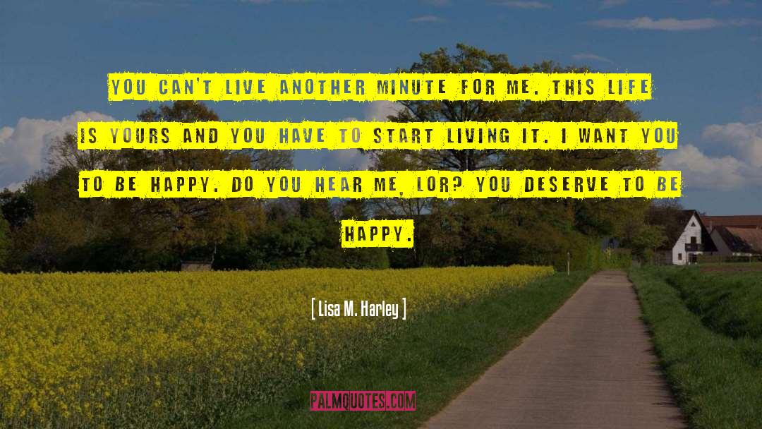 Lisa M. Harley Quotes: You can't live another minute