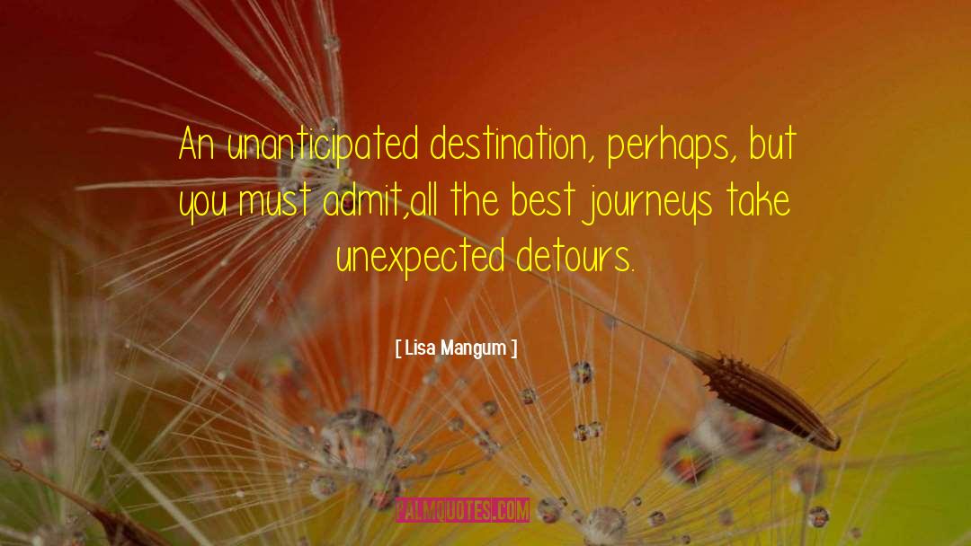 Lisa Mangum Quotes: An unanticipated destination, perhaps, but