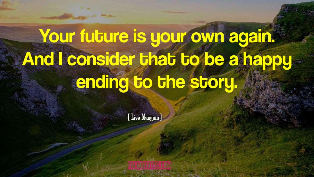 Lisa Mangum Quotes: Your future is your own