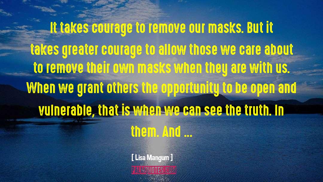 Lisa Mangum Quotes: It takes courage to remove