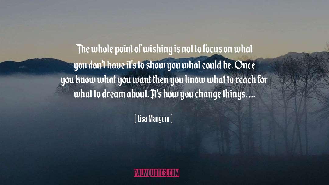 Lisa Mangum Quotes: The whole point of wishing