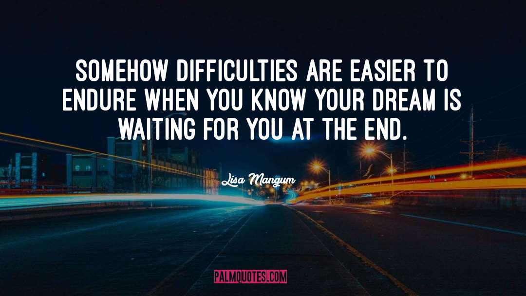 Lisa Mangum Quotes: Somehow difficulties are easier to