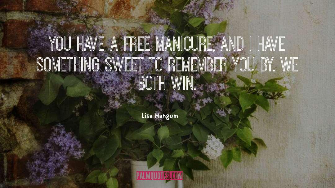 Lisa Mangum Quotes: You have a free manicure,