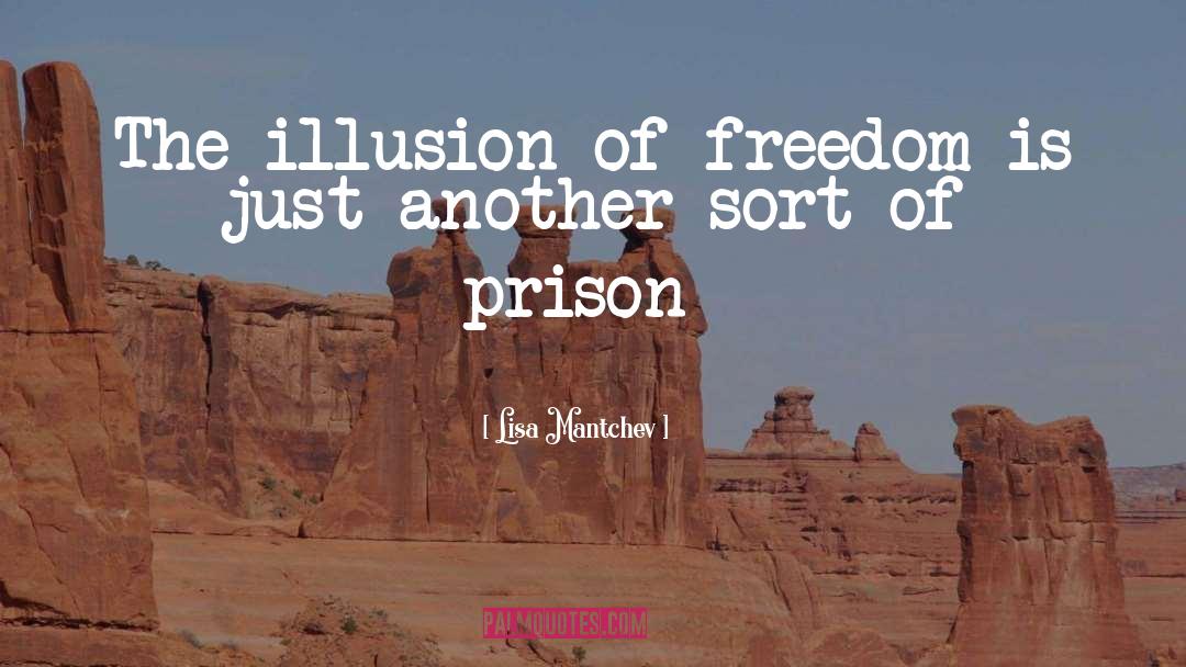 Lisa Mantchev Quotes: The illusion of freedom is