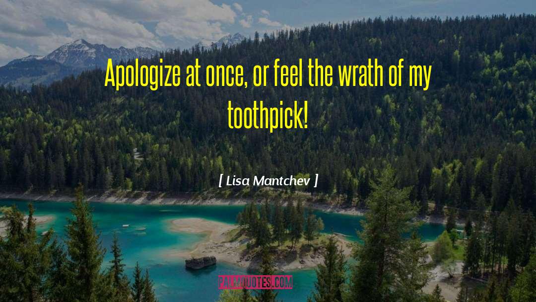 Lisa Mantchev Quotes: Apologize at once, or feel