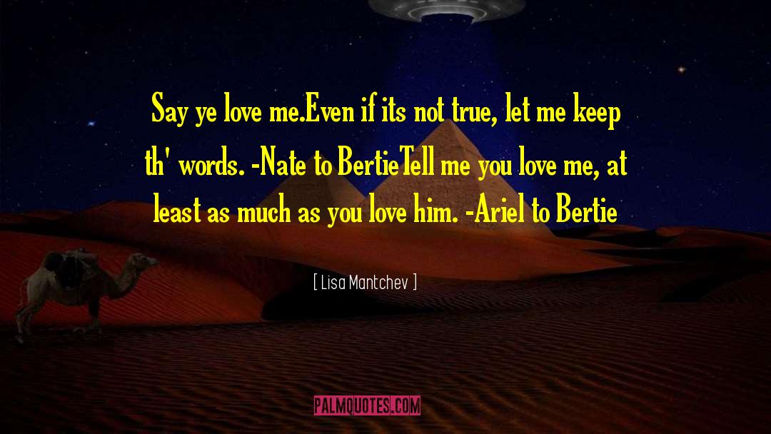 Lisa Mantchev Quotes: Say ye love me.Even if