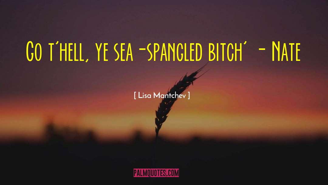 Lisa Mantchev Quotes: Go t'hell, ye sea-spangled bitch'