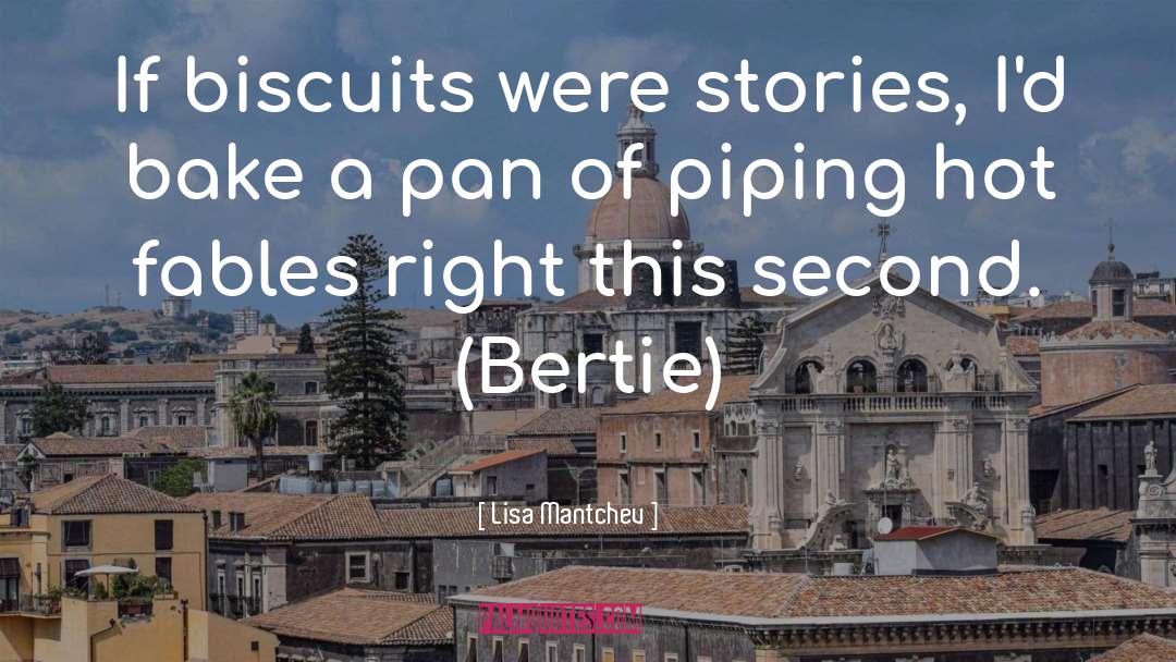 Lisa Mantchev Quotes: If biscuits were stories, I'd