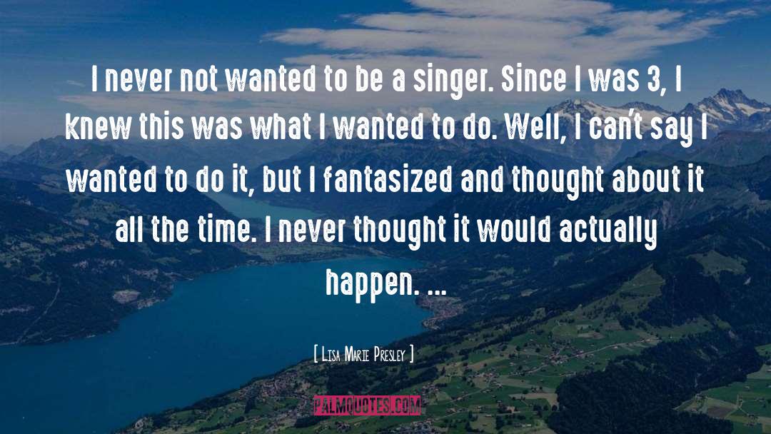 Lisa Marie Presley Quotes: I never not wanted to