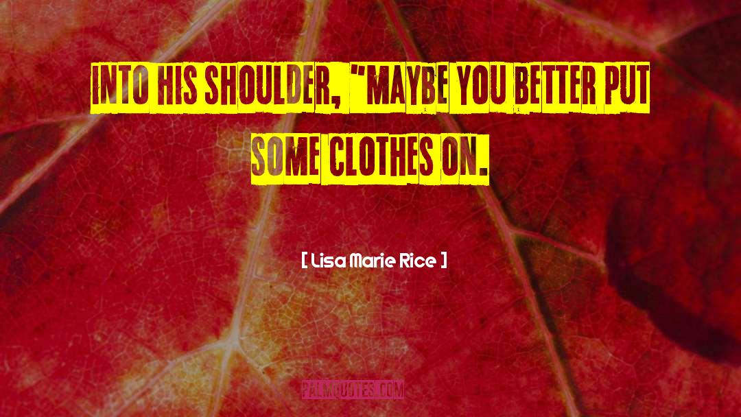 Lisa Marie Rice Quotes: into his shoulder, 
